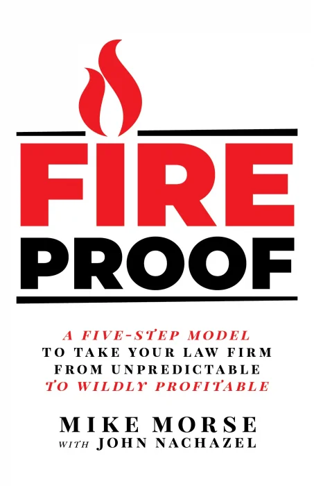 Fireproof: a Five-Step Model to Take Your Law Firm from Unpredictable to Wildly Profi