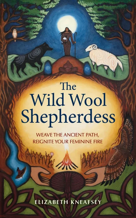 The Wild Wool Shepherdess: Weave the Ancient Path&#44; Reignite Your Feminine Fire
