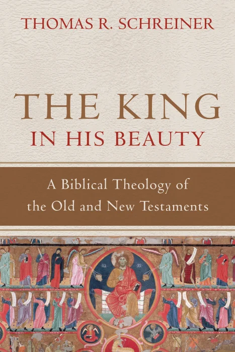 The King in His Beauty: A Biblical Theology of the Old and New Testaments