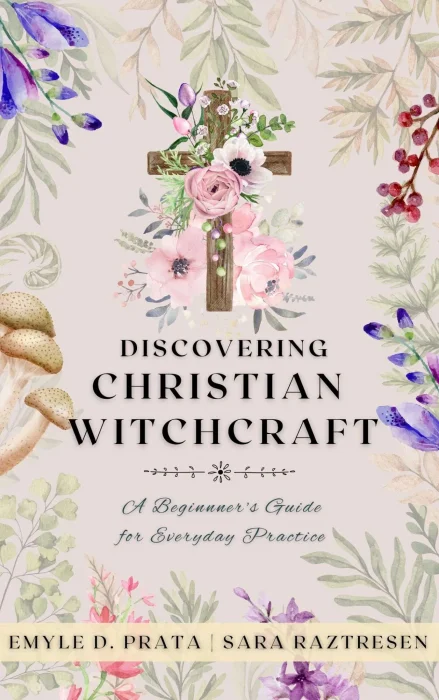 Discovering Christian Witchcraft: A Beginner's Guide for Everyday Practice