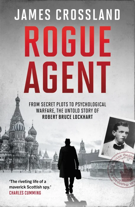 Rogue Agent: From Secret Plots to Psychological Warfare&#44; The Untold Story of Robert Bruce Lockhart