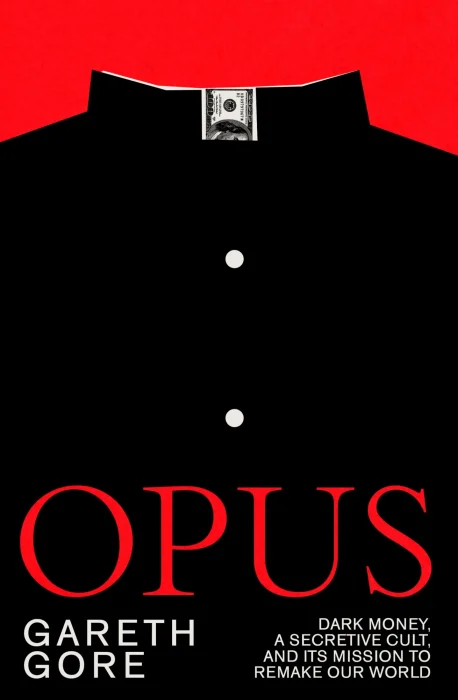 Opus: Dark Money&#44; a Secretive Cult&#44; and Its Mission To Remake Our World