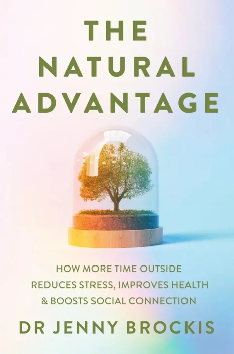 The Natural Advantage: How More Time Outside Reduces Stress&#44; Improves Health and Boosts Social Connection