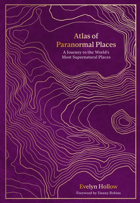 Atlas of Paranormal Places: A Journey to the World's Most Supernatural Places