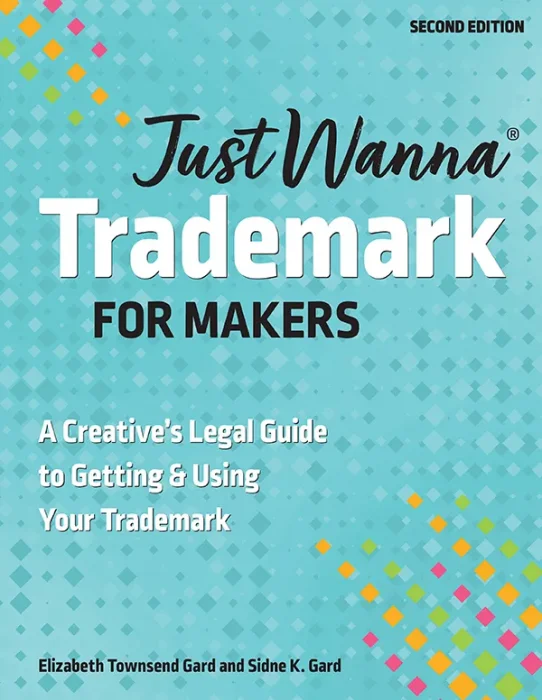 Just Wanna Trademark for Makers: A Creative's Legal Guide to Getting & Using Your Trademark&#44; 2nd Edition