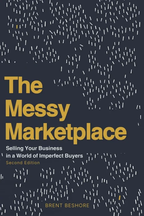 The Messy Marketplace: Selling Your Business in a World of Imperfect Buyers&#44; 2nd Edition