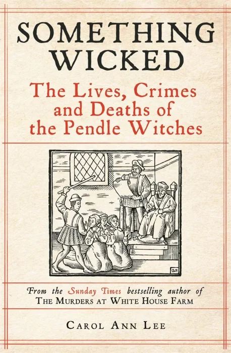 Something Wicked: The Lives&#44; Crimes and Deaths of the Pendle Witches