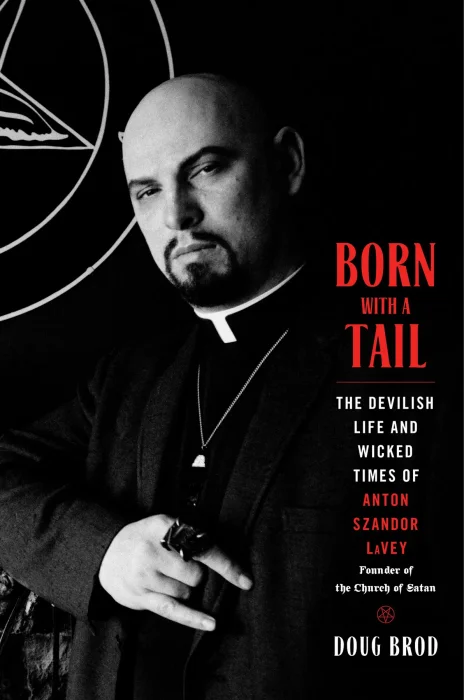 Born with a Tail: The Devilish Life and Wicked Times of Anton Szandor LaVey&#44; Founder of the Church of Satan