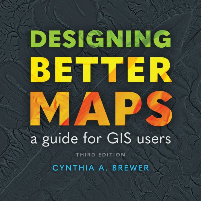 Designing Better Maps: A Guide for GIS Users&#44; 3rd Edition