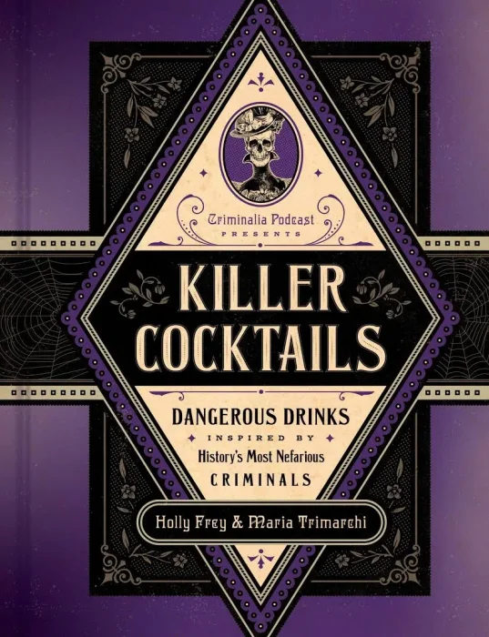 Killer Cocktails: Dangerous Drinks Inspired by History's Most Nefarious Criminals