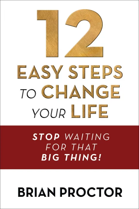 12 Easy Steps to Change Your Life: Stop Waiting for that "Big Thing!"