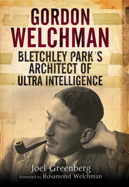 Gordon Welchman: Bletchley Park’s Architect of Ultra Intelligence