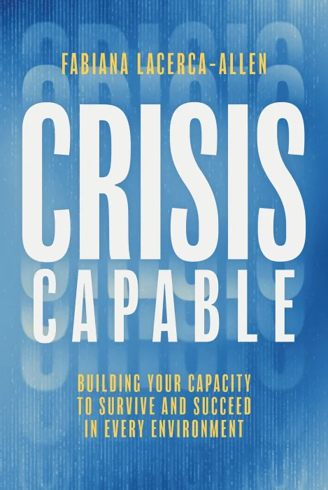 Crisis Capable: Building Your Capacity to Survive and Succeed in Every Environment