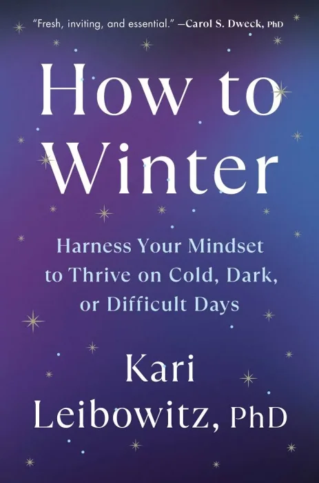 How to Winter: Harness Your Mindset to Thrive on Cold&#44; Dark&#44; or Difficult Days