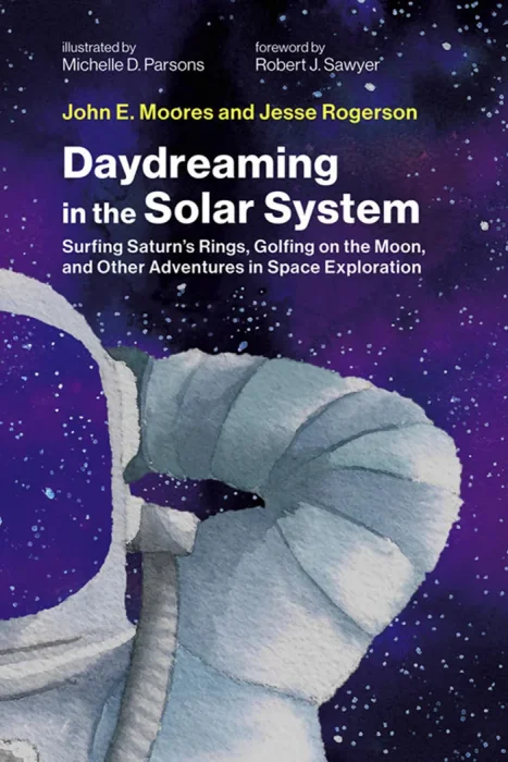 Daydreaming in the Solar System: Surfing Saturn's Rings&#44; Golfing on the Moon&#44; and Other Adventures in Space Exploration