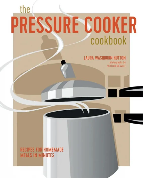 The Pressure Cooker Cookbook: Recipes for homemade meals in minutes