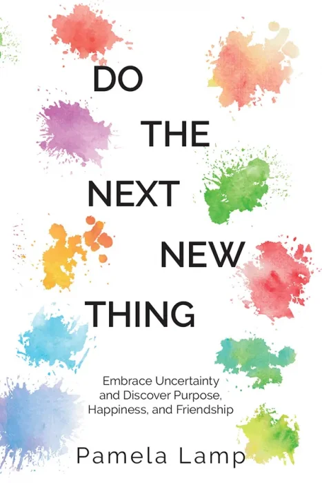 Do the Next New Thing: Embrace Uncertainty and Discover Purpose&#44; Happiness&#44; and Friendship