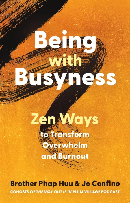Being with Busyness: Zen Ways to Transform Overwhelm and Burnout