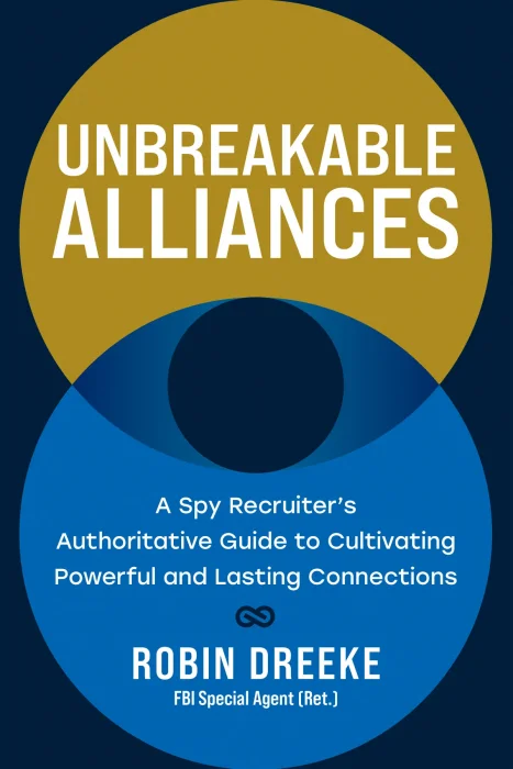 Unbreakable Alliances: A Spy Recruiter's Authoritative Guide to Cultivating Powerful and Lasting Connections