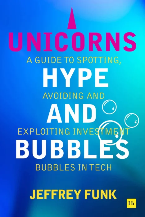 Unicorns&#44; Hype&#44; and Bubbles: A guide to spotting&#44; avoiding and exploiting investment bubbles in tech