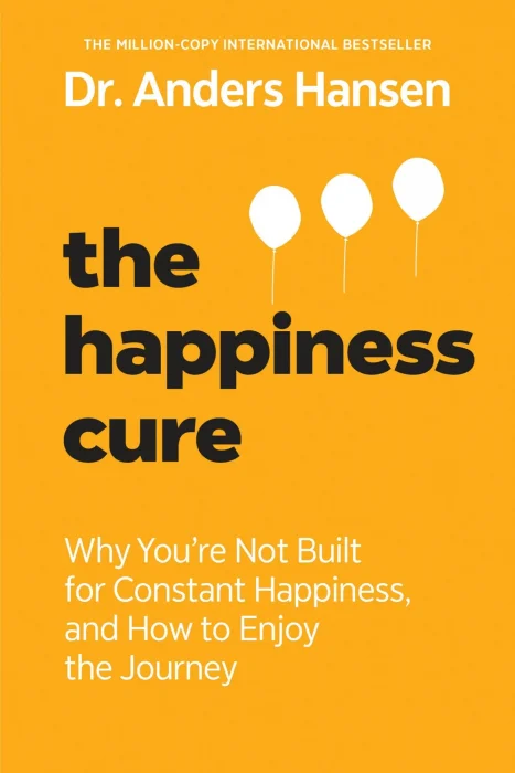 The Happiness Cure: Why You're Not Built for Constant Happiness&#44; and How to Enjoy the Journey