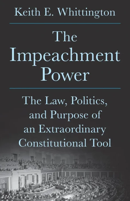 The Impeachment Power: The Law&#44; Politics&#44; and Purpose of an Extraordinary Constitutional Tool