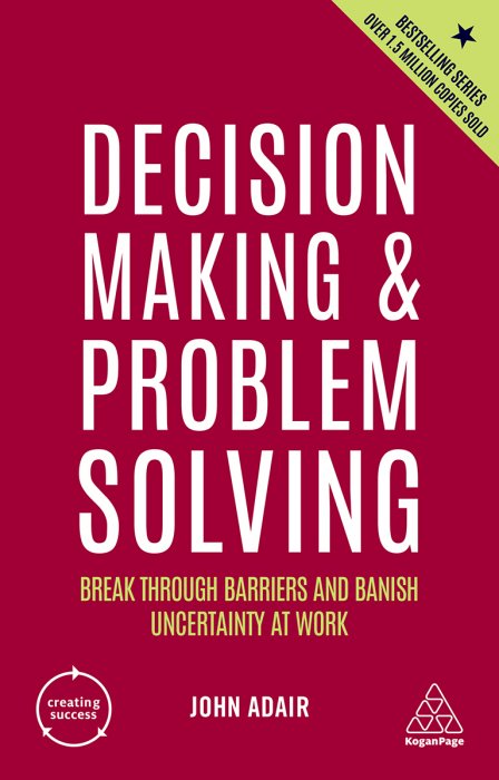 Decision Making and Problem Solving: Break Through Barriers and Banish Uncertainty at Work&#44; 5th Edition