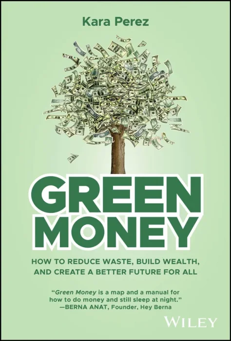 Green Money: How to Reduce Waste&#44; Build Wealth&#44; and Create a Better Future for All