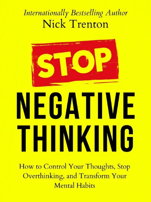 Stop Negative Thinking: How to Control Your Thoughts&#44; Stop Overthinking&#44; and Transform Your Mental Habits