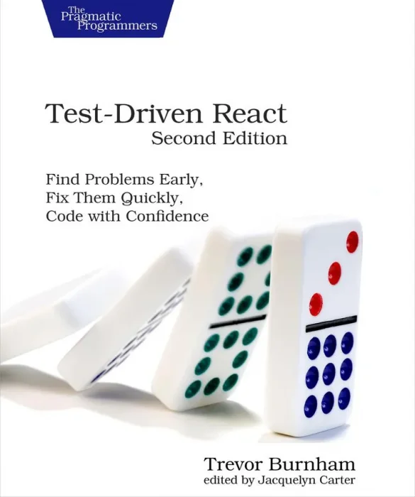 Test-Driven React: Find Problems Early&#44; Fix Them Quickly&#44; Code with Confidence&#44; 2nd Edition
