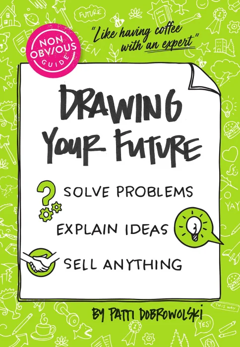 The Non-Obvious Guide to Drawing Your Future: Solve Problems&#44; Explain Ideas&#44; Sell Anything&#44; (Non-Obvious Guides)