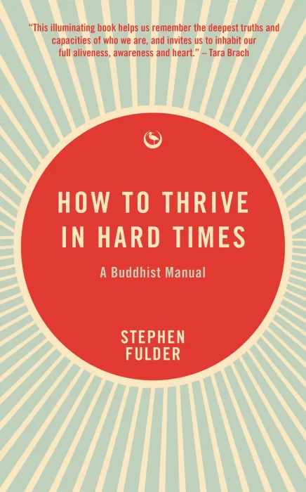 How to Thrive in Hard Times: A Buddhist Manual