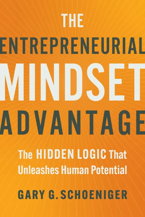 The Entrepreneurial Mindset Advantage: The Hidden Logic That Unleashes Human Potential