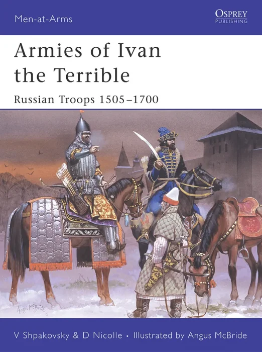 Armies of Ivan the Terrible: Russian Troops 1505–1700 (Men-at-Arms #427)