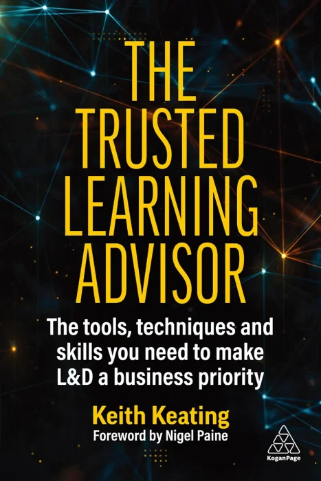 The Trusted Learning Advisor: The Tools&#44; Techniques and Skills You Need to Make L&D a Business Priority