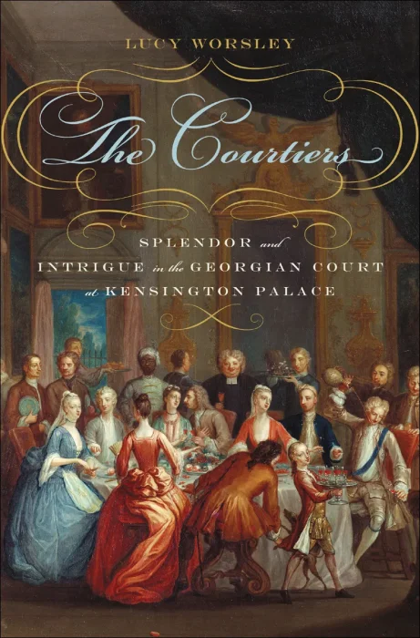 The Courtiers: Splendor and Intrigue in the Georgian Court at Kensington Palace (Bloomsbury Publishing)