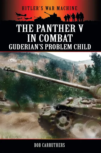 The Panther V in Combat: Guderian's Problem Child (Hitler's War Machine)