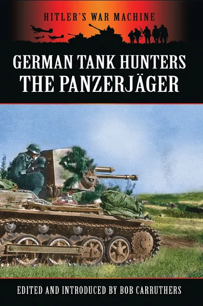 German Tank Hunters: The Panzerjäger (Hitler's War Machine)