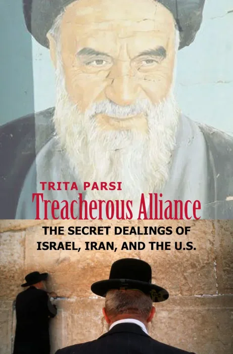 Treacherous Alliance: The Secret Dealings of Israel&#44; Iran&#44; and the United States