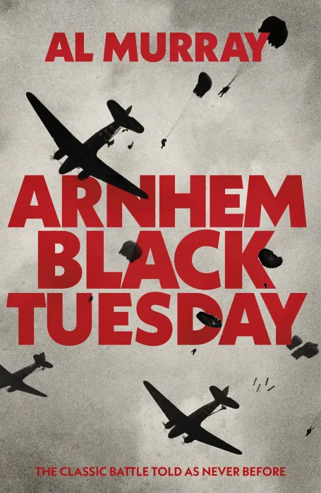 Arnhem: Black Tuesday: The Classic World War II Battle Told As Never Before