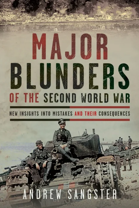 Major Blunders of the Second World War: New Insights into Mistakes and their Consequences