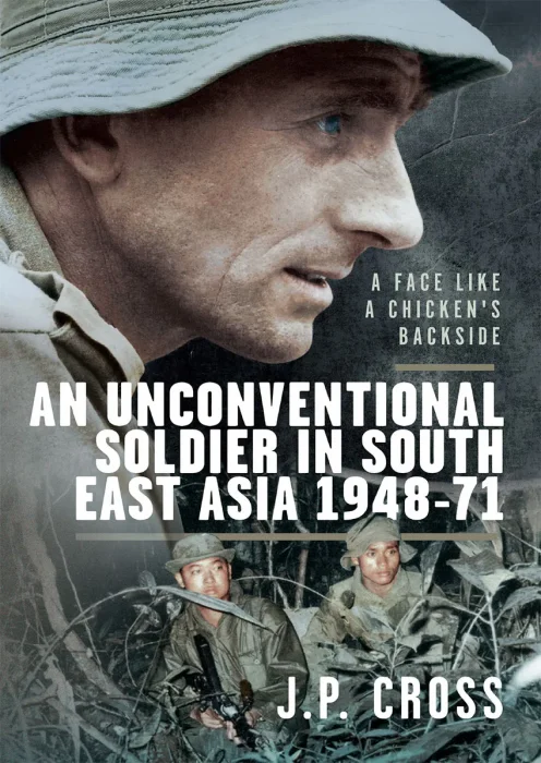 A Face Like a Chicken's Backside: An Unconventional Soldier in South East Asia&#44; 1948–71