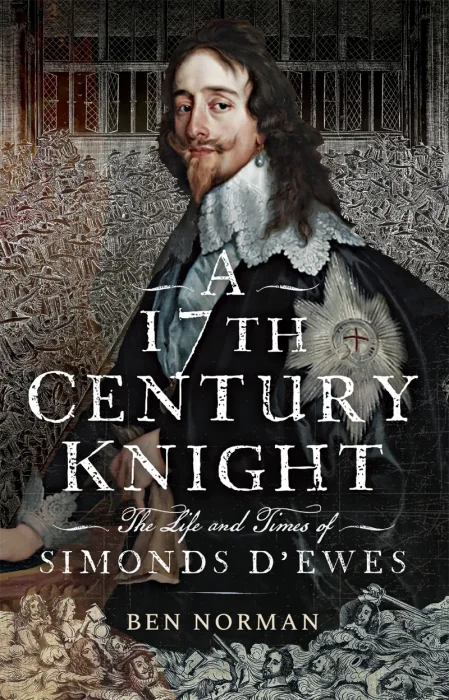 A 17th Century Knight: The Life and Times of Simonds D'Ewes