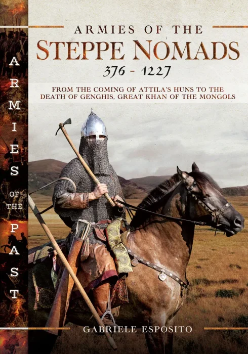Armies of the Steppe Nomads&#44; 376–1227: From the Coming of Attila's Huns to the Death of Genghis&#44; Great Khan of the Mongols
