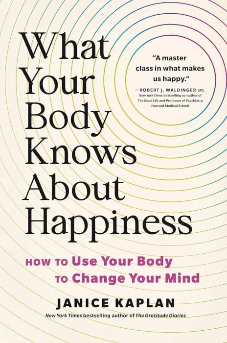 What Your Body Knows About Happiness: How to Use Your Body to Change Your Mind
