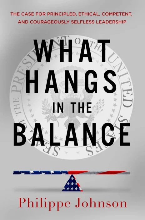 What Hangs in the Balance: The Case for Principled&#44; Ethical&#44; Competent&#44; and Courageously Selfless Leadership