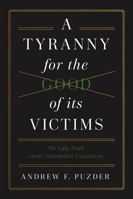 A Tyranny for the Good of its Victims: The Ugly Truth about Stakeholder Capitalism