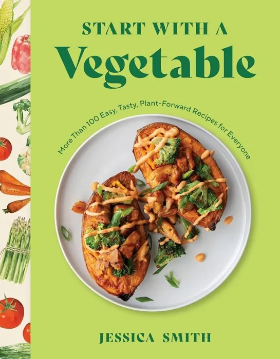 Start with a Vegetable: More Than 100 Easy&#44; Tasty&#44; Plant-Forward Recipes for Everyone