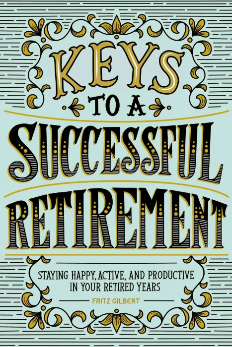 Keys to a Successful Retirement: Staying Happy&#44; Active&#44; and Productive in Your Retired Years