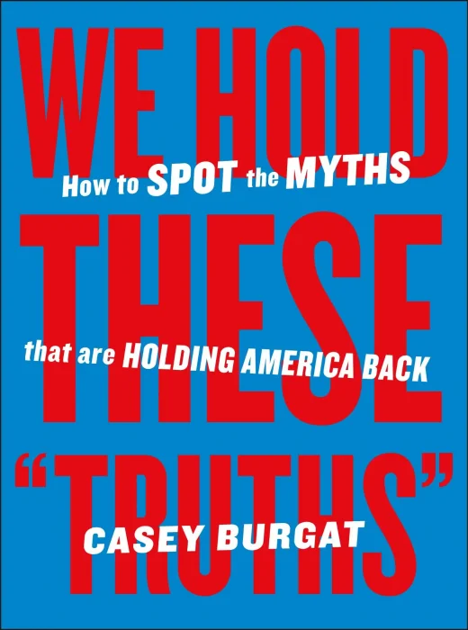 We Hold These "Truths": How to Spot the Myths that are Holding America Back